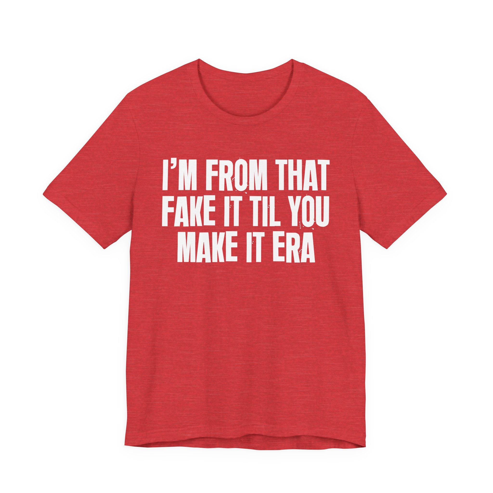 I'm From That Fake It Til You Make It Era - Funny Growing Up Tee