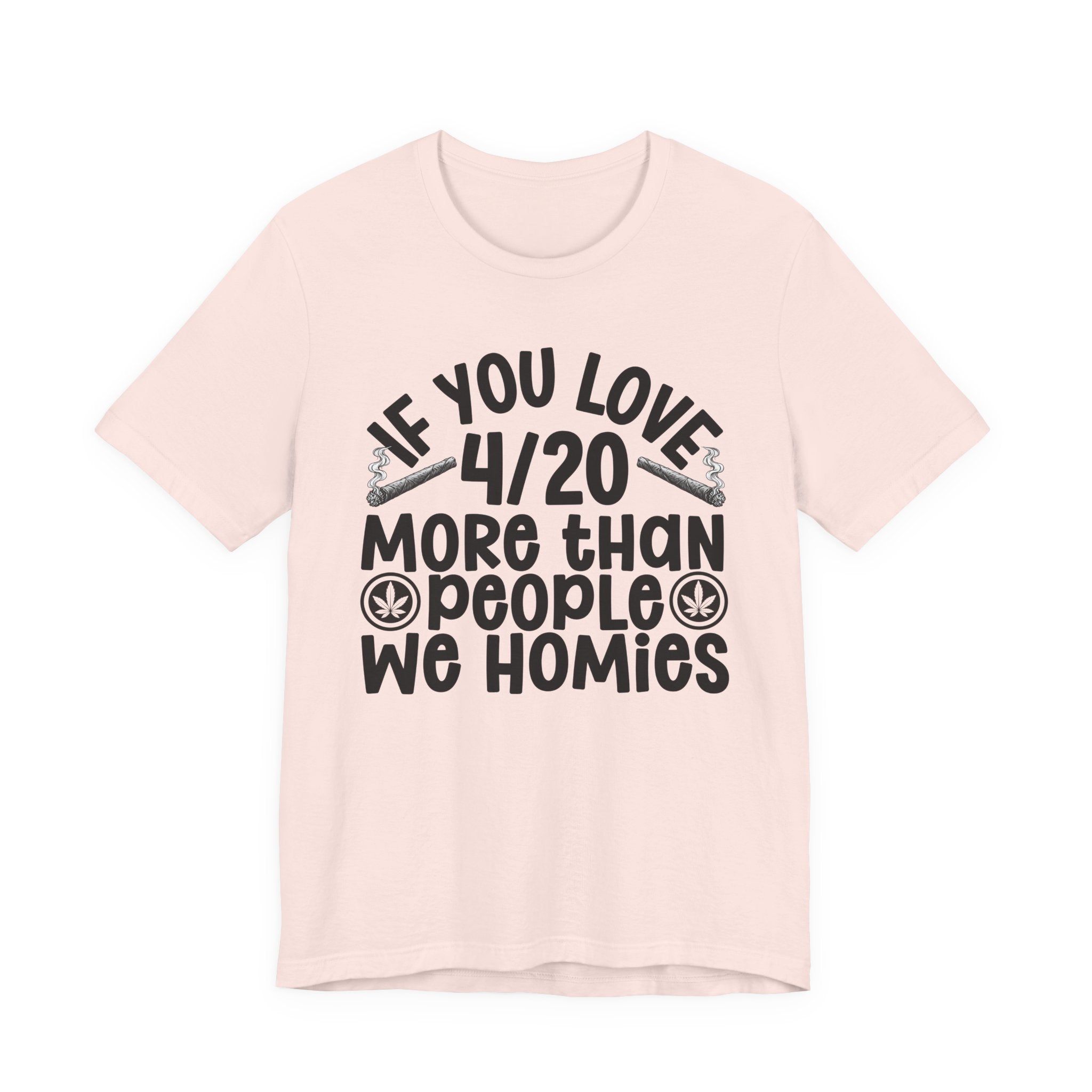 If You Love 4/20 More Than People We Homies — Cannabis Lovers T-shirt