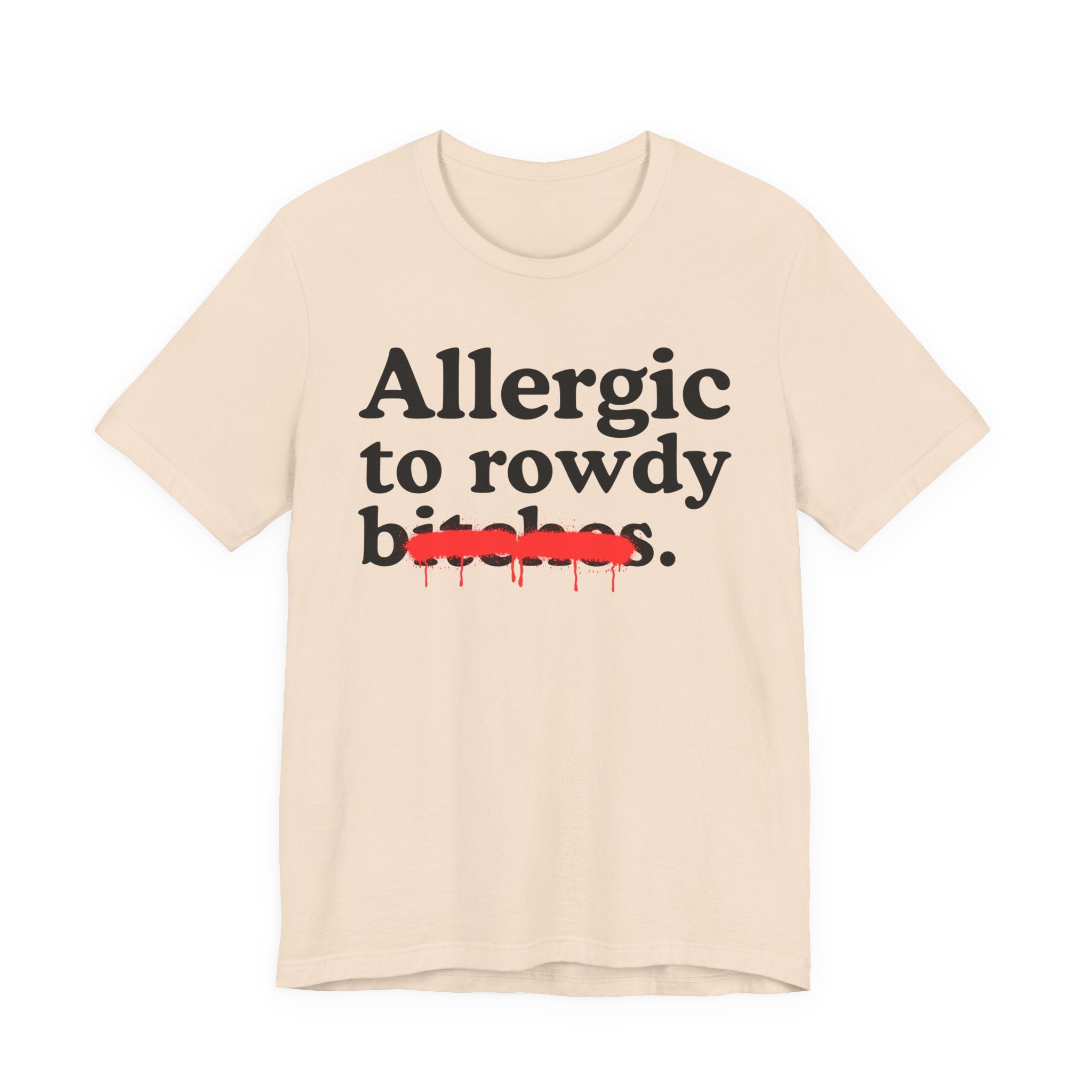 Allergic To Rowdy Bitches — Sarcastic Sassy Statement T-Shirt