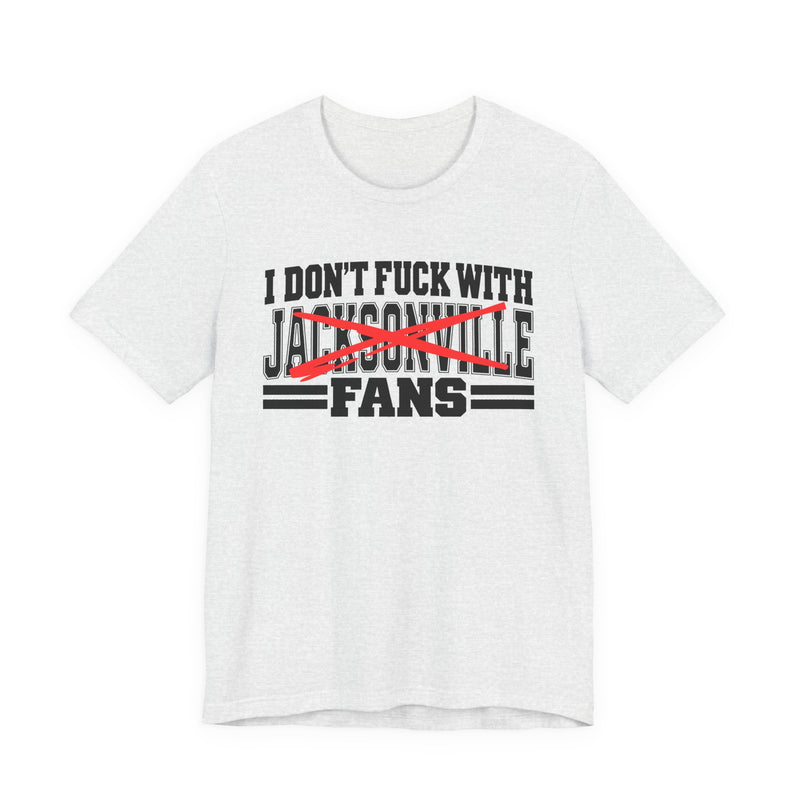 I Don't Fuck With Jacksonville Fans — T-Shirt front view: I DON'T FUCK WITH JACKSONVILLE FANS in bold statement lettering. Street Talk Designs sports statement apparel.