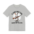 It Aint Not Fun Whe The Rabbit Got The Gun T-shirt