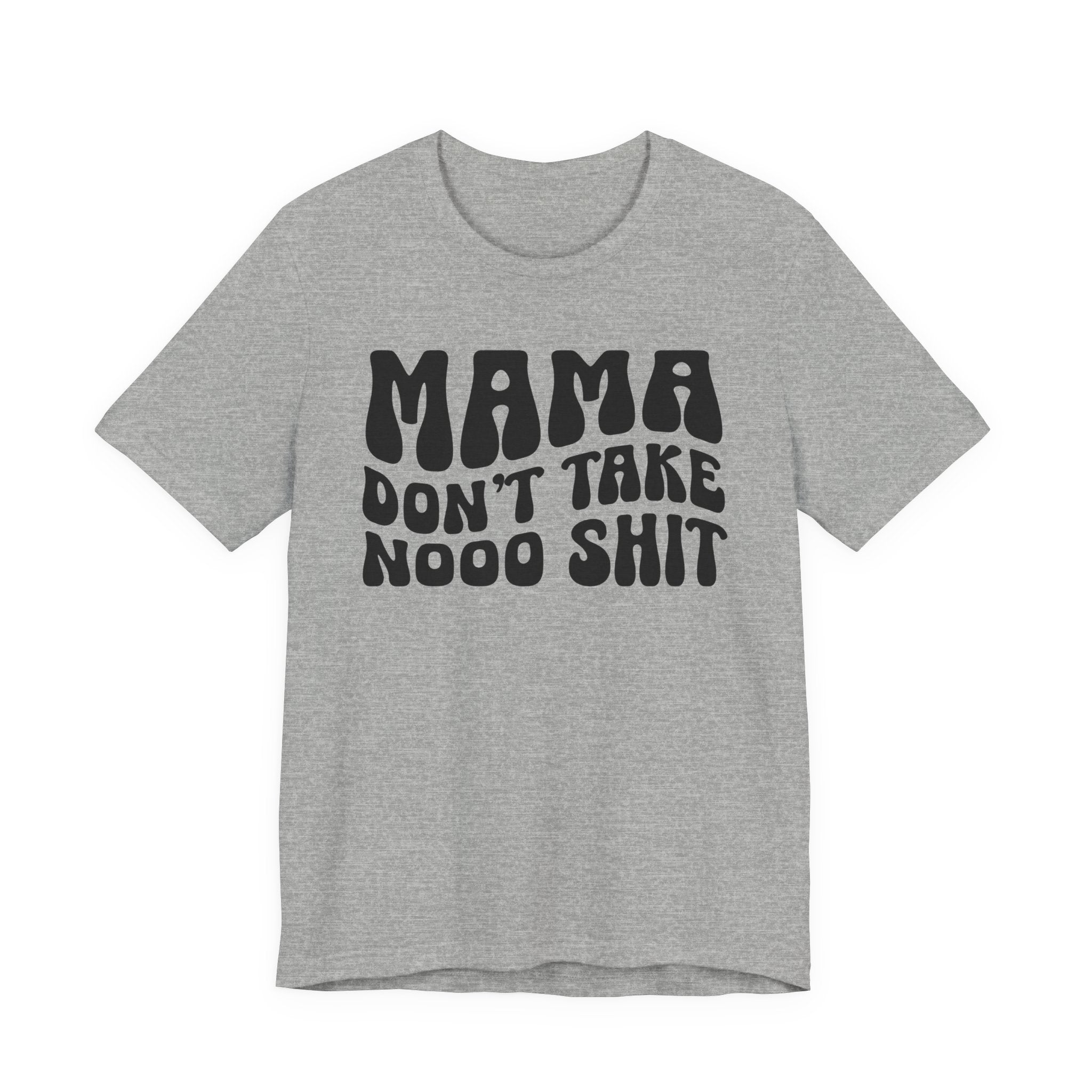 Mama Don't Take Nooo Shit T-shirt (wavy solid print)