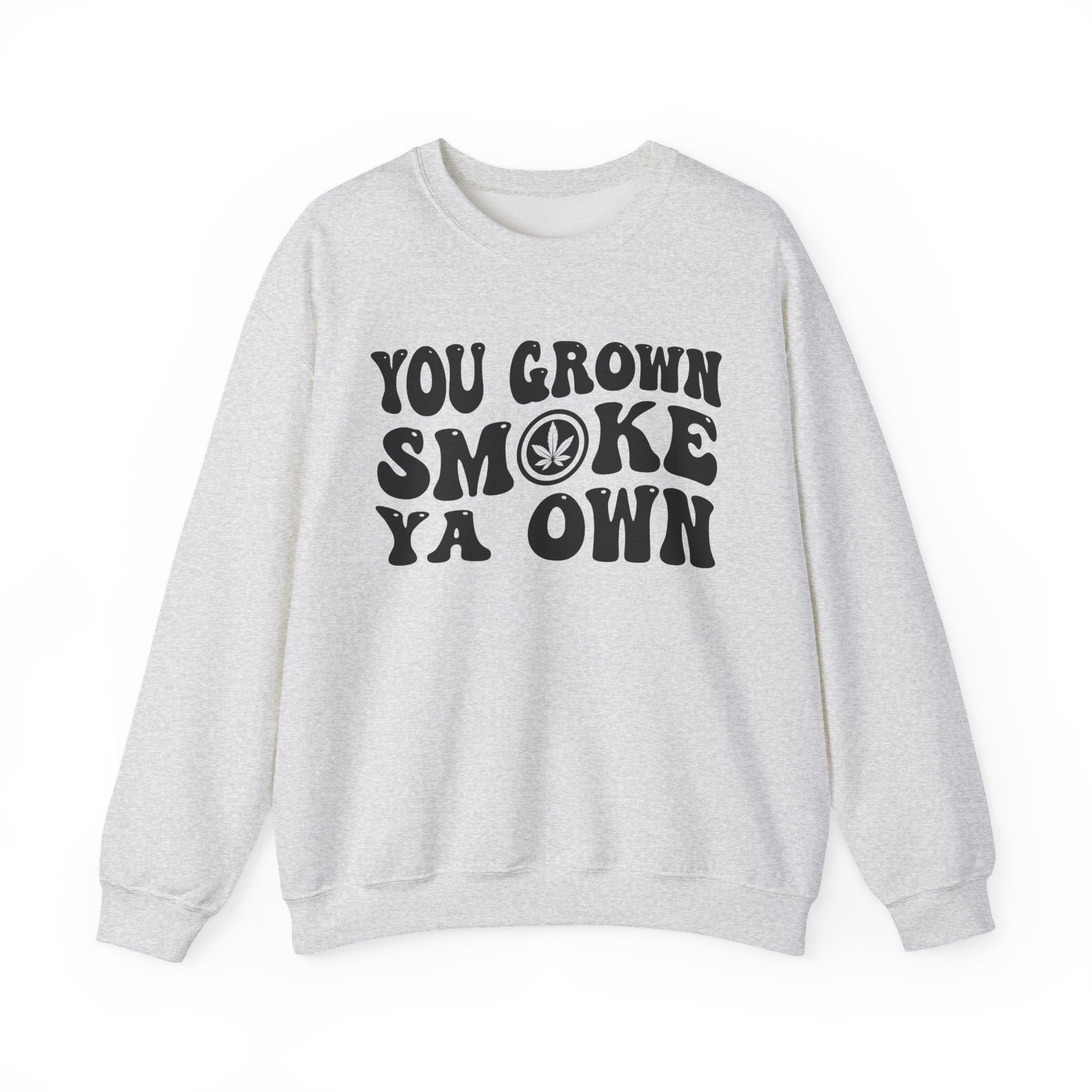You Grown Smoke Ya Own Sweatshirt