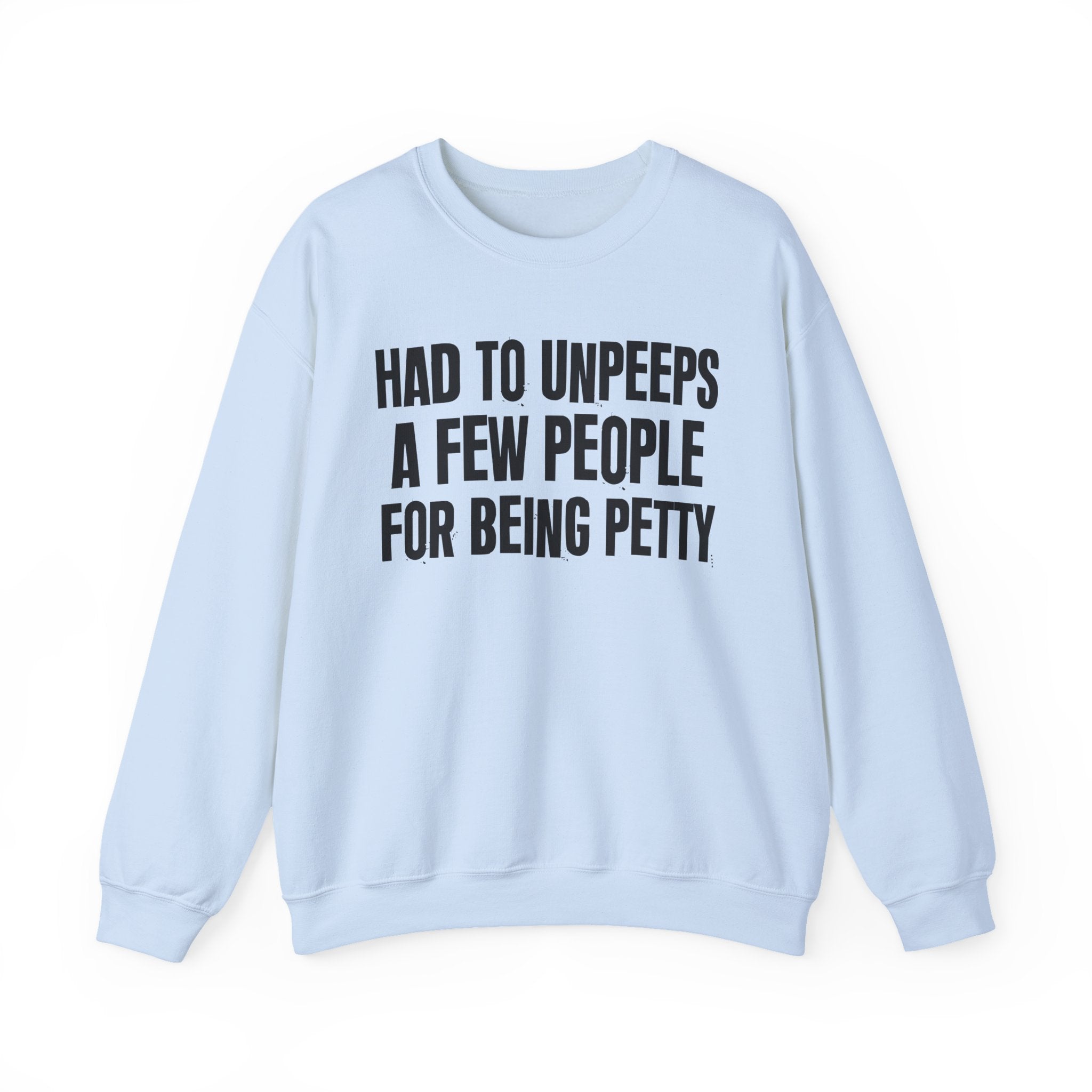 Had To Unpeeps A Few People For Being Petty - Humorous Quote Sweatshirt
