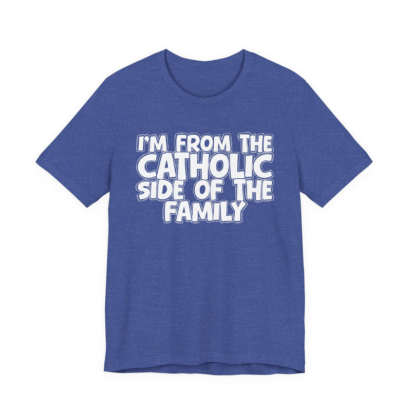 Heather True Royal t-shirt with white outlined bubble lettering reading 'I'M FROM THE CATHOLIC SIDE OF THE FAMILY', front flat-lay view.