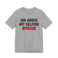 ION (I Don't) Argue Wit Selfish Bitches - Funny Statement Tee Shirt