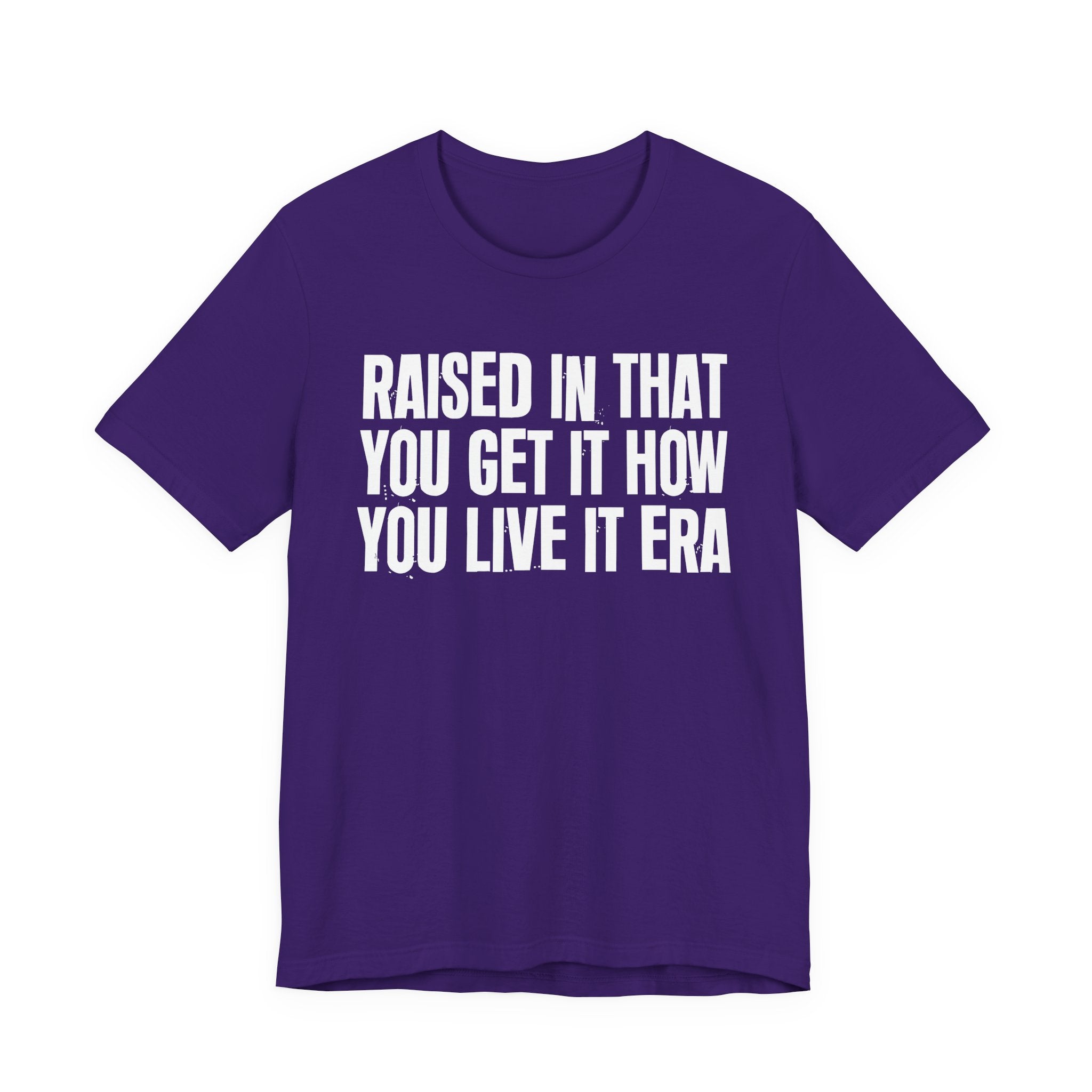 Raised In That You Get It How You Live It Era - Funny Back In The Day Statement Tee Shirt
