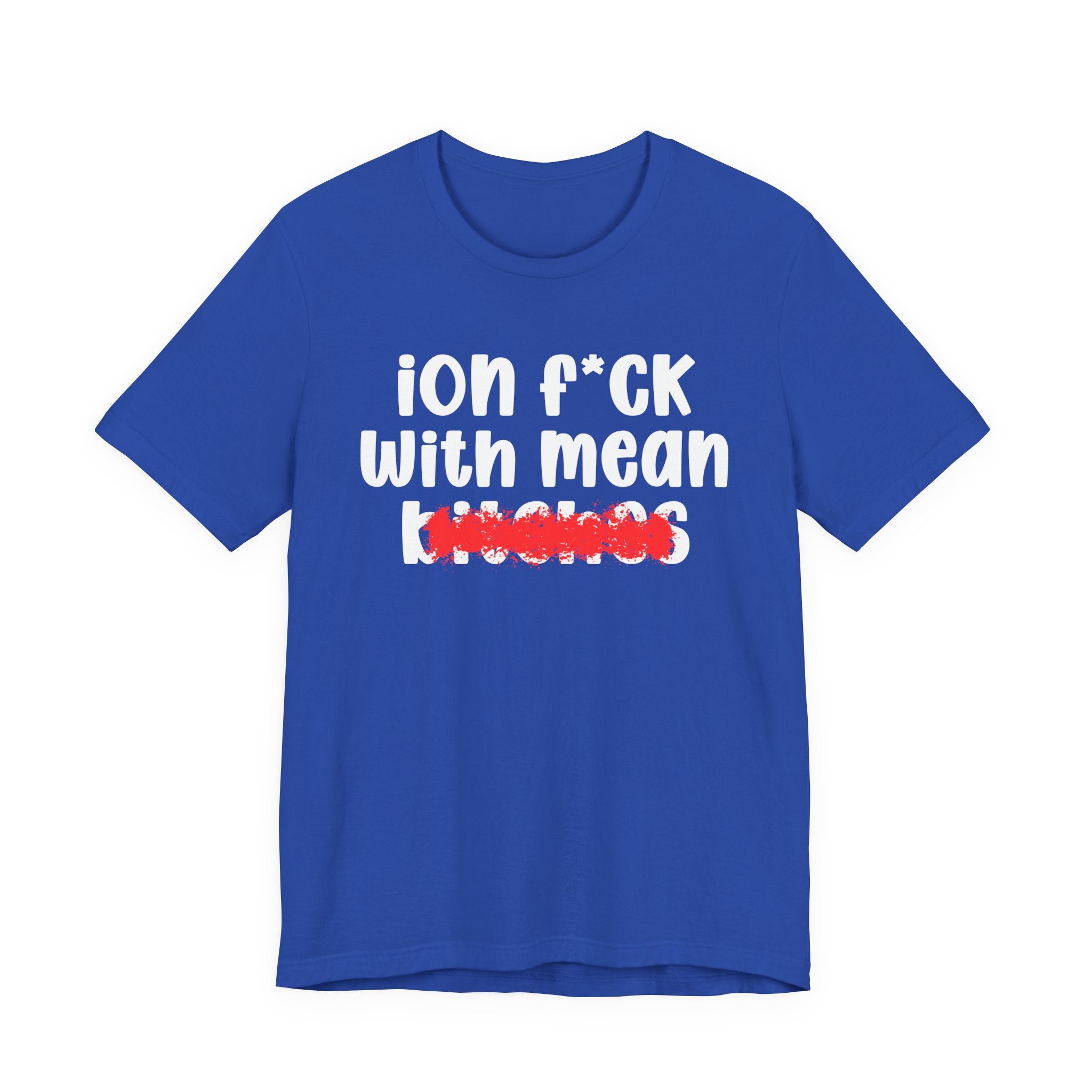 ION (I Don't) FUCK WITH MEAN BITCHES - Bold Sarcastic Graphic T-Shirt