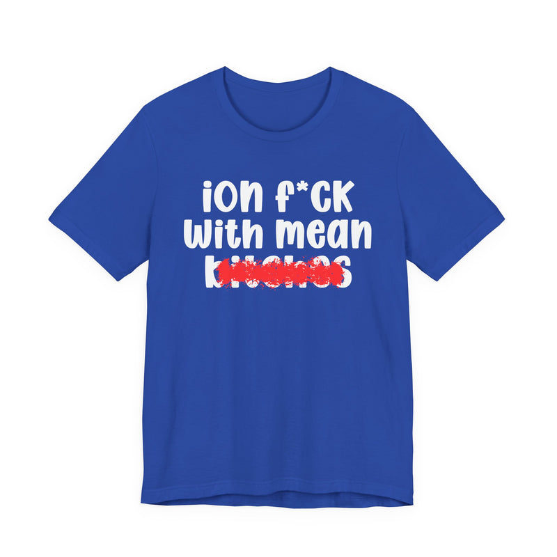 ION (I Don't) FUCK WITH MEAN BITCHES — Bold Sarcastic Graphic T-Shirt