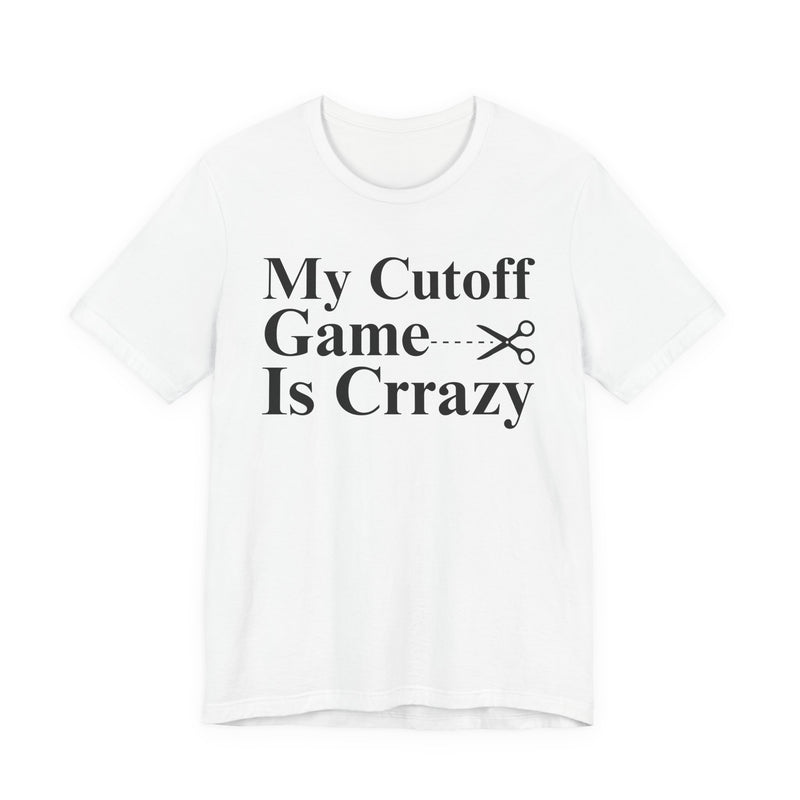 My Cutoff Game is Crazy — T-Shirt