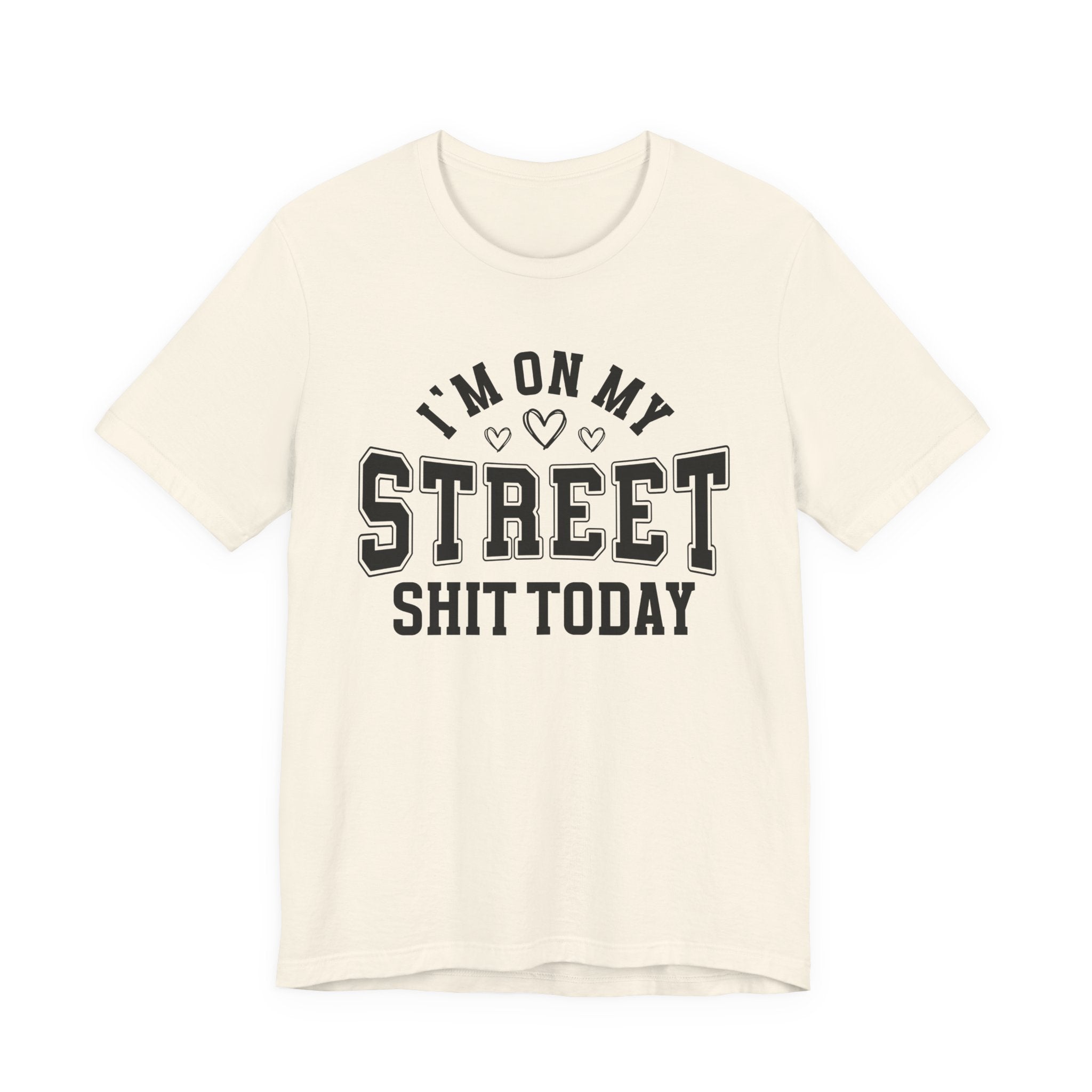 I'm On My Street Shit Today — T-Shirt