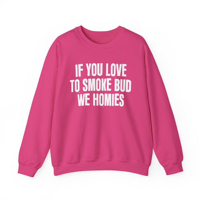 If You Love To Smoke Bud We Homies — Funny Cannabis Lovers Sweatshirt