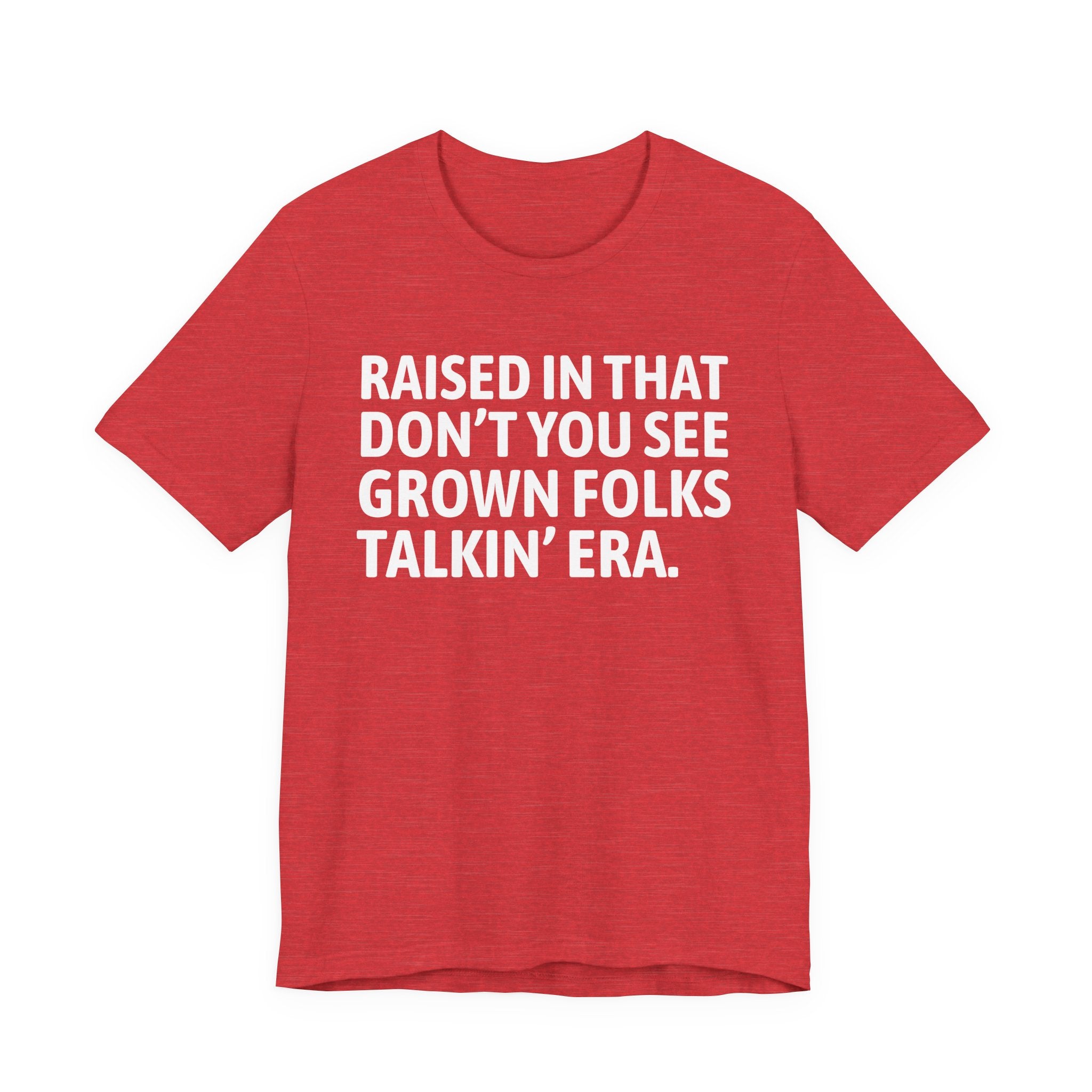 Raised In That Don't You See Grown Folks Talkin' Era Tee — Humorous Growing Up Graphic T-Shirt