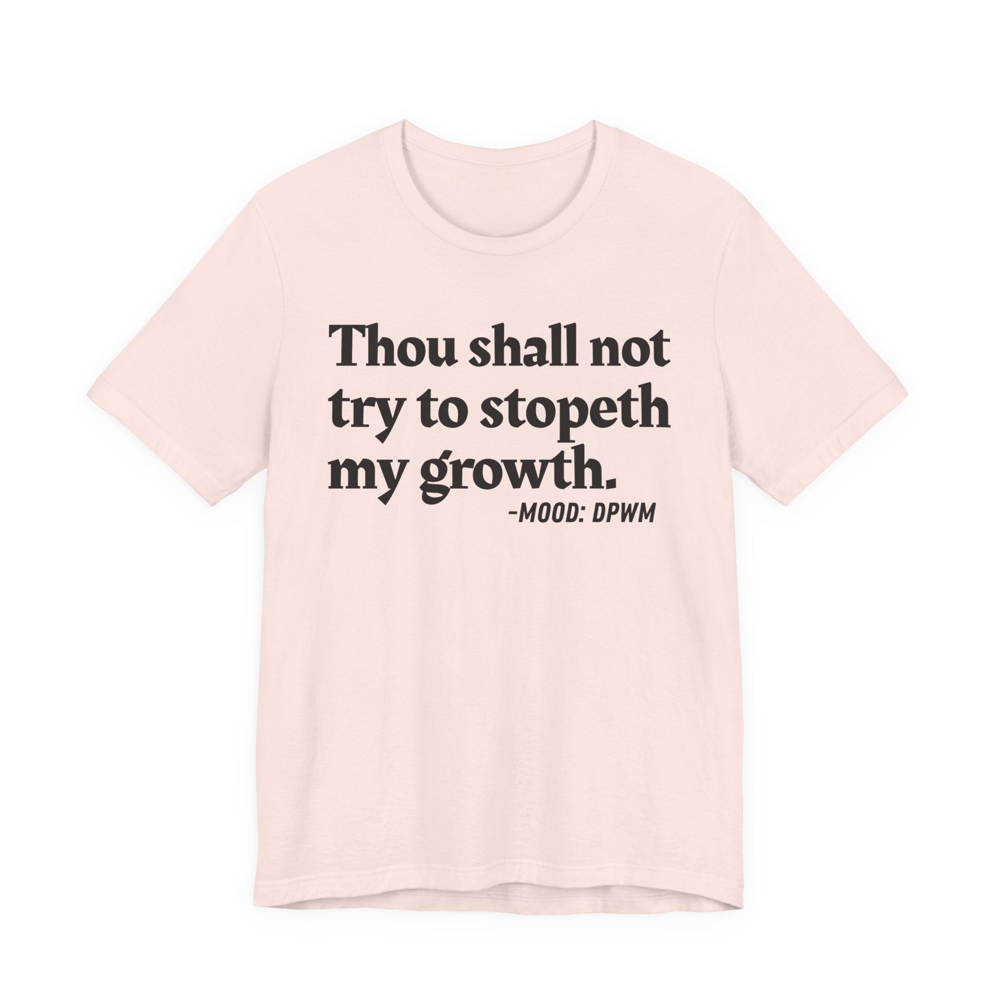 Thou Shall Not Try To Stopeth My Growth — Funny Motivational Humor T-Shirt