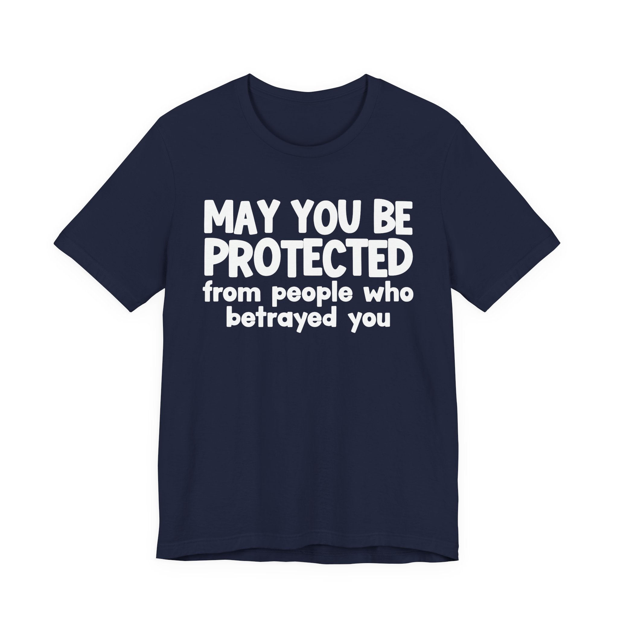 May You Be Protected From People Who Betrayed You - Inspirational Statement T-Shirt