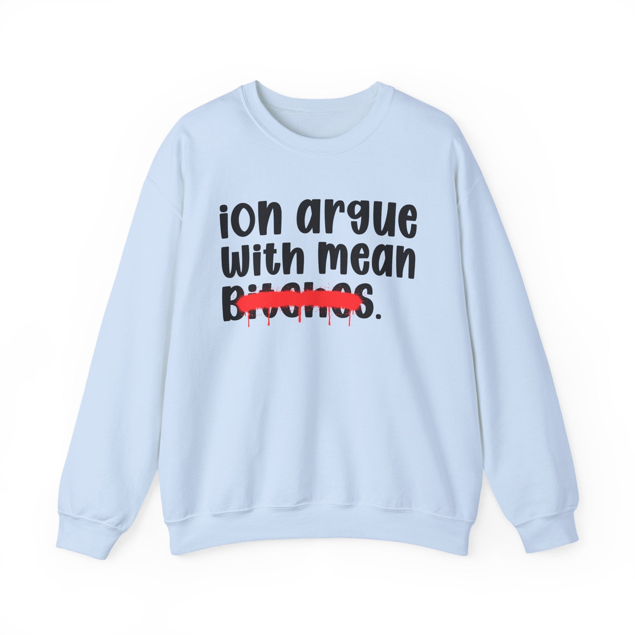 ION (I Don't) Argue With Mean Bitches — Funny Statement Sweatshirt