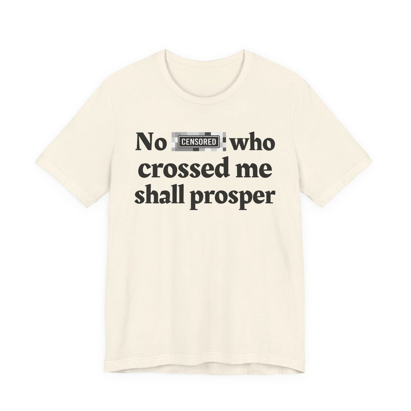 No Bitch Who Crossed Me Shall Prosper — T-Shirt