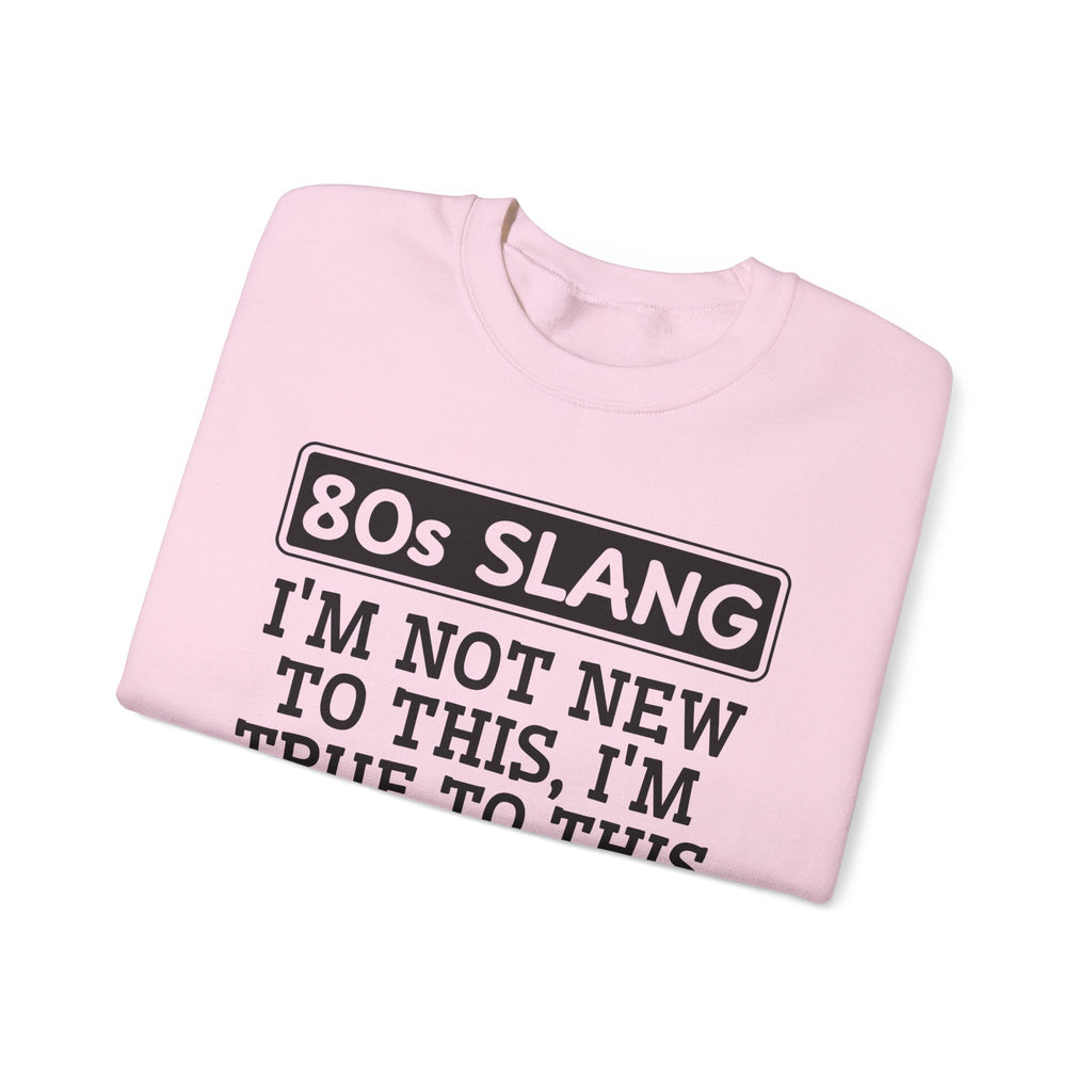80s I'm Not New To This I'm True To This - Sweatshirt