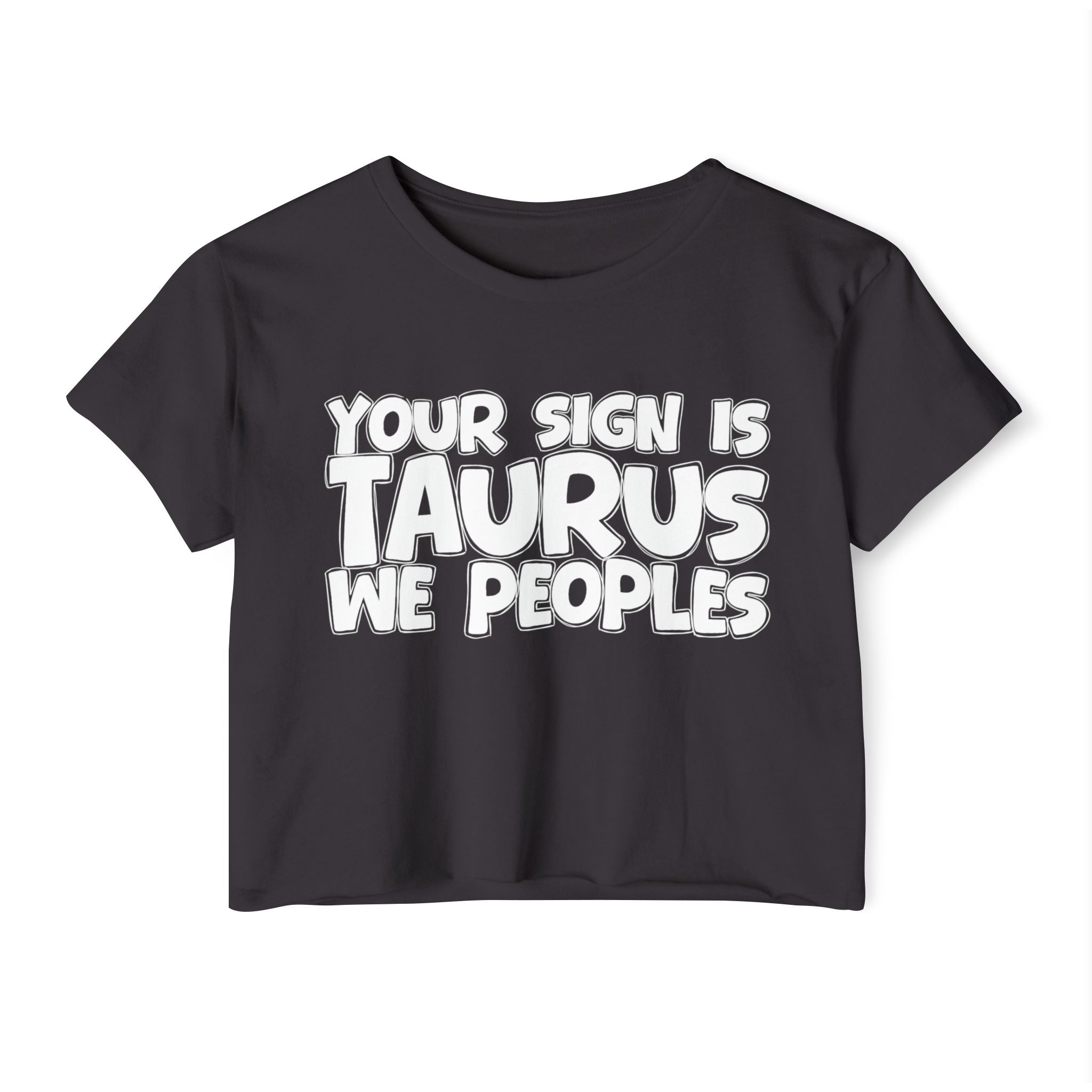 Your Sign Is Taurus We Peoples - Fun Zodiac Sign Crop Top