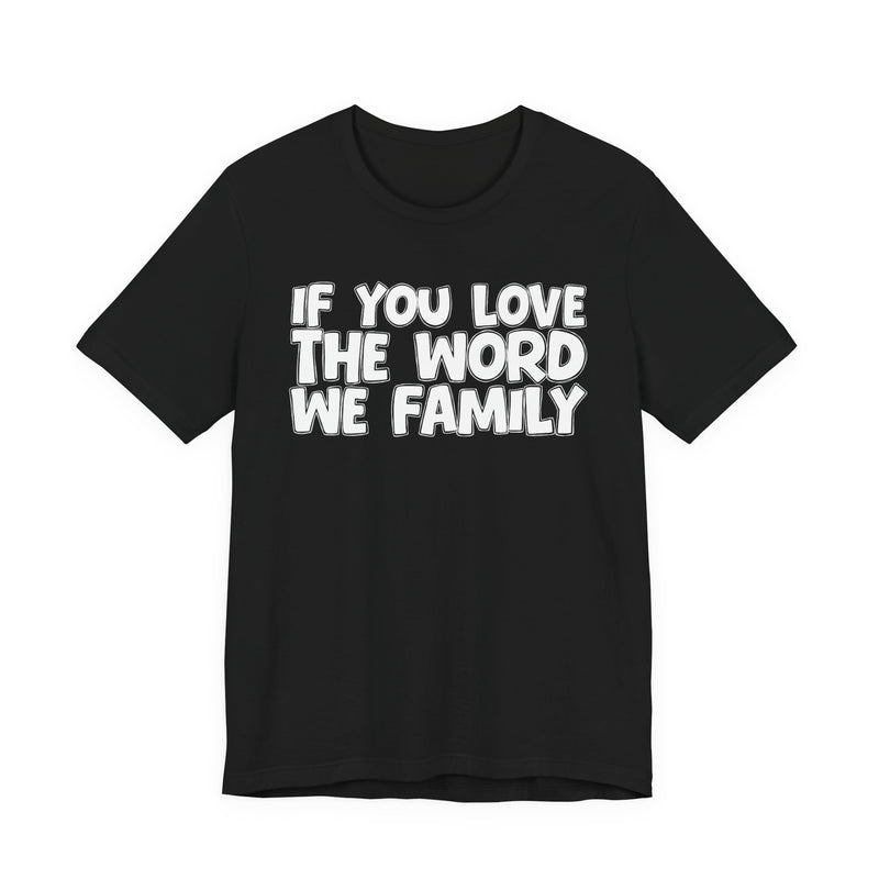 If You Love The Word We Family — Inspirational Faith T-Shirt