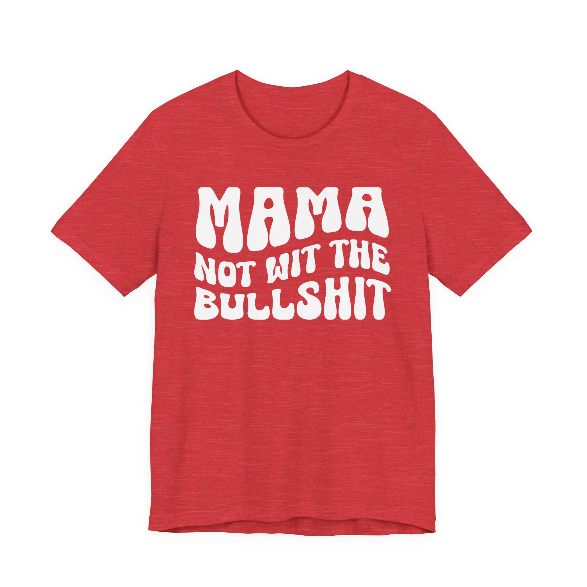 Mama Not Wit The Bullshit T-Shirt (solid print)