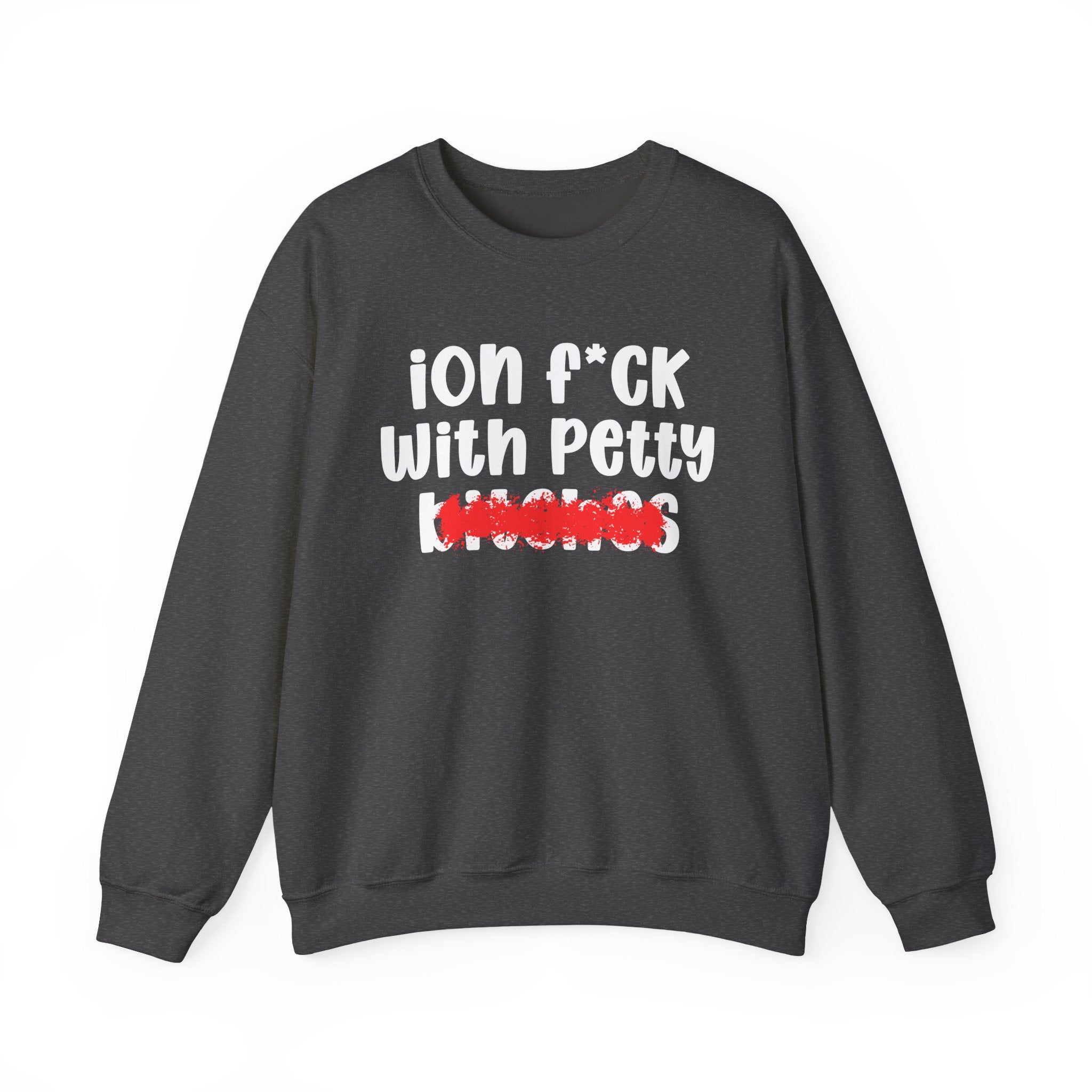 ION (I Don't) FUCK WITH PETTY BITCHES — Bold Sarcastic Sweatshirt