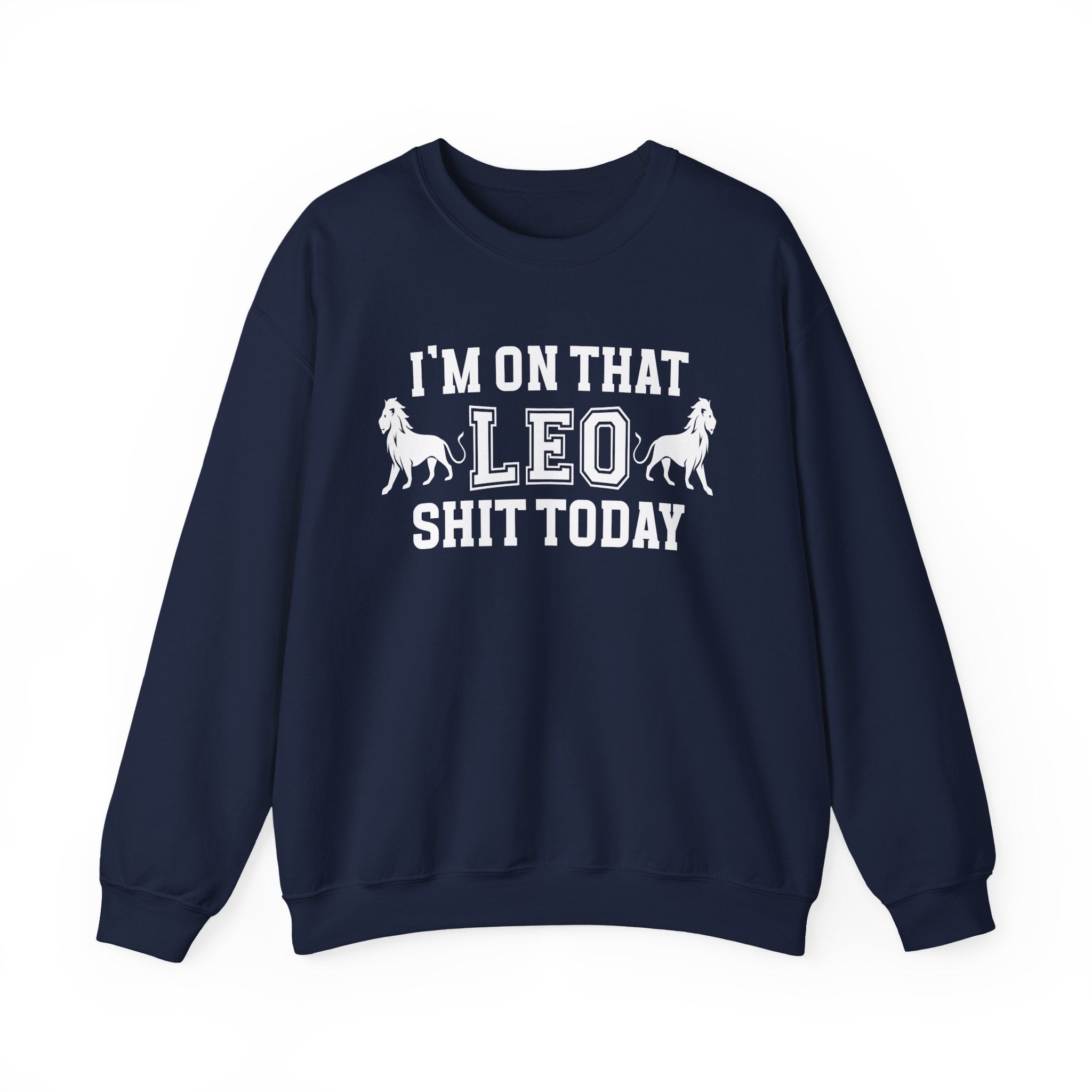 I'm On That Leo Shit Today - Sweatshirt