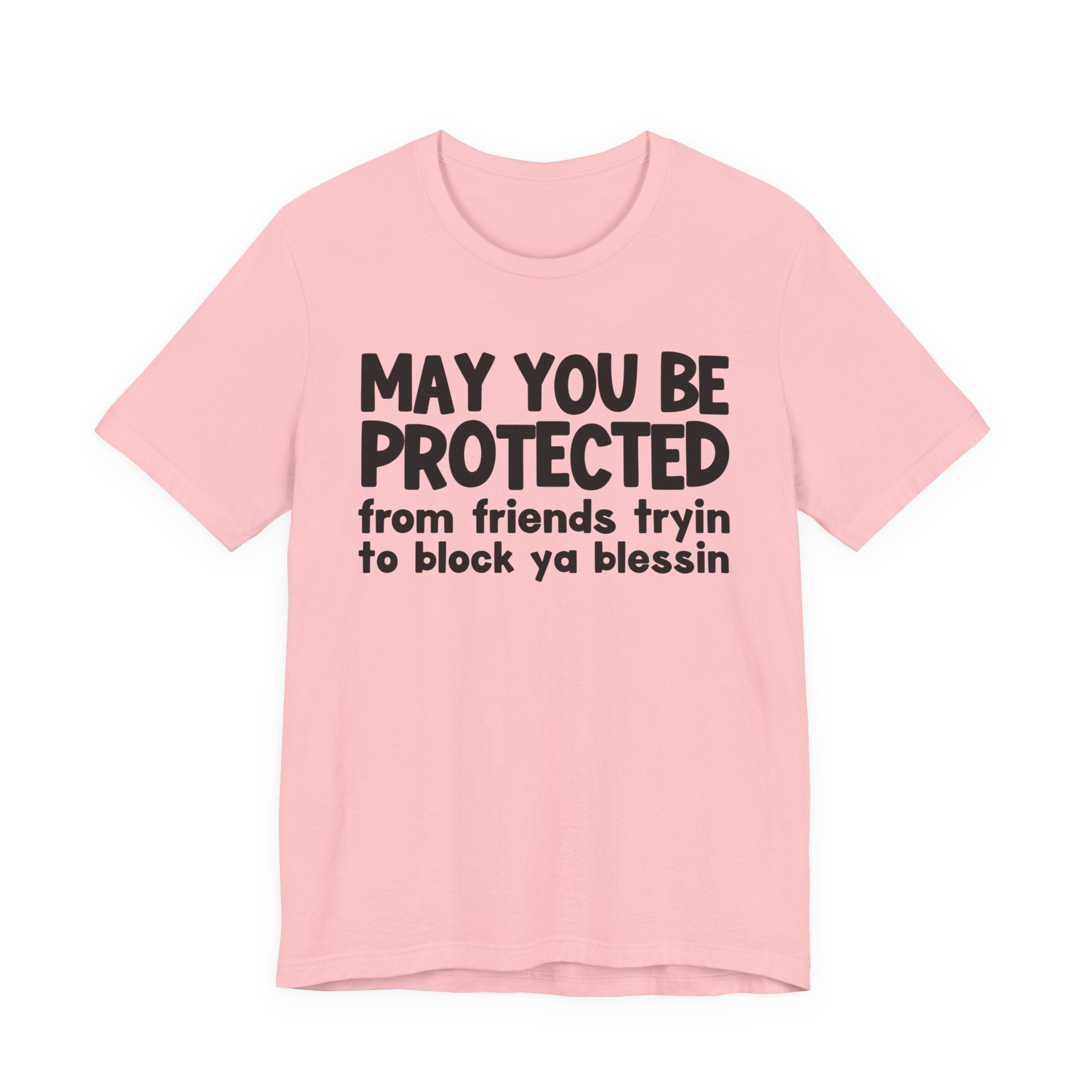 May You Be Protected From Friends Tryin To Block Ya Blessin - Inspirational Statement T-Shirt