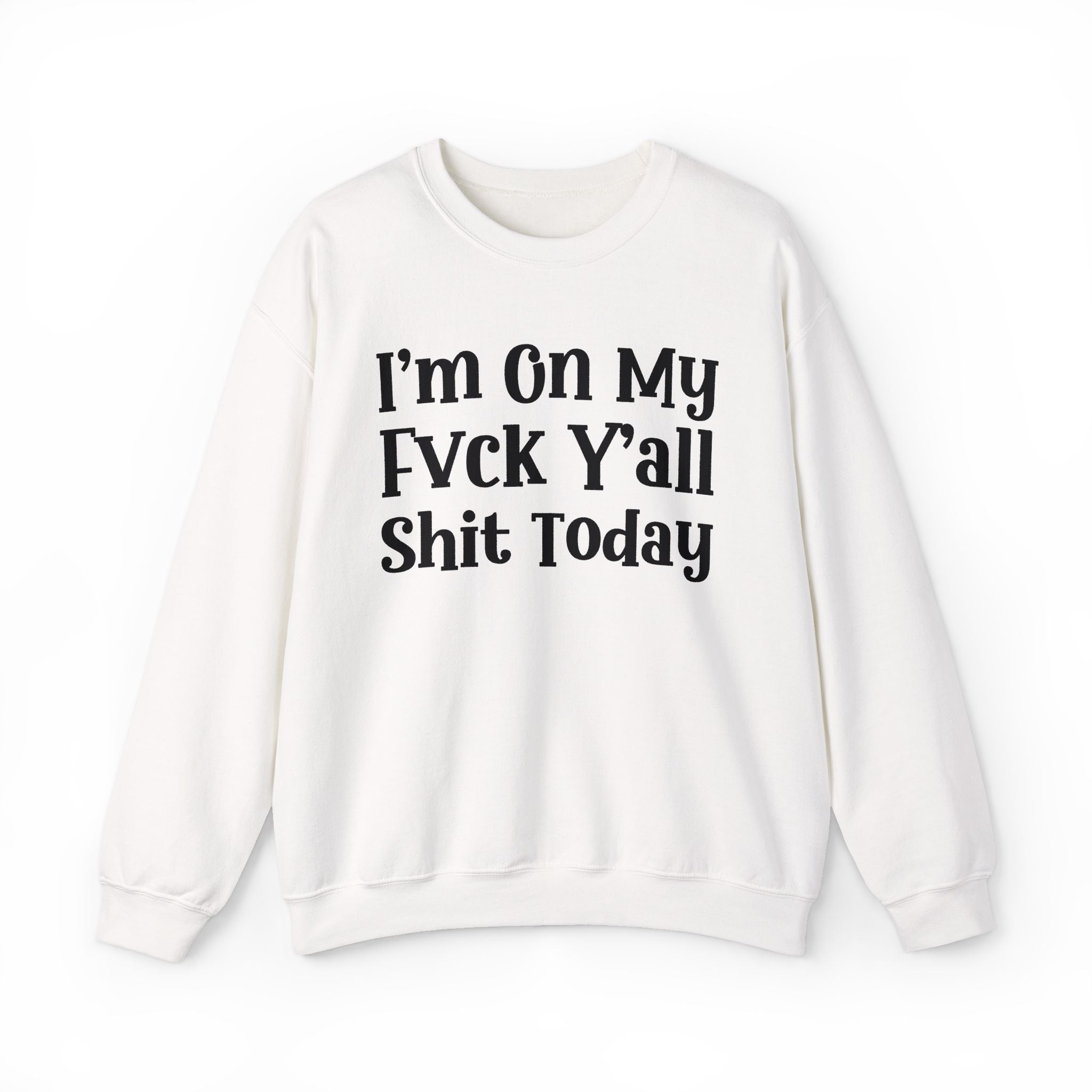 I'm On My Fuck Y'all Shit Today - Sweatshirt