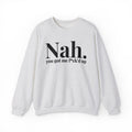 Nah You Got Me Fuck'd Up -  Sweatshirt