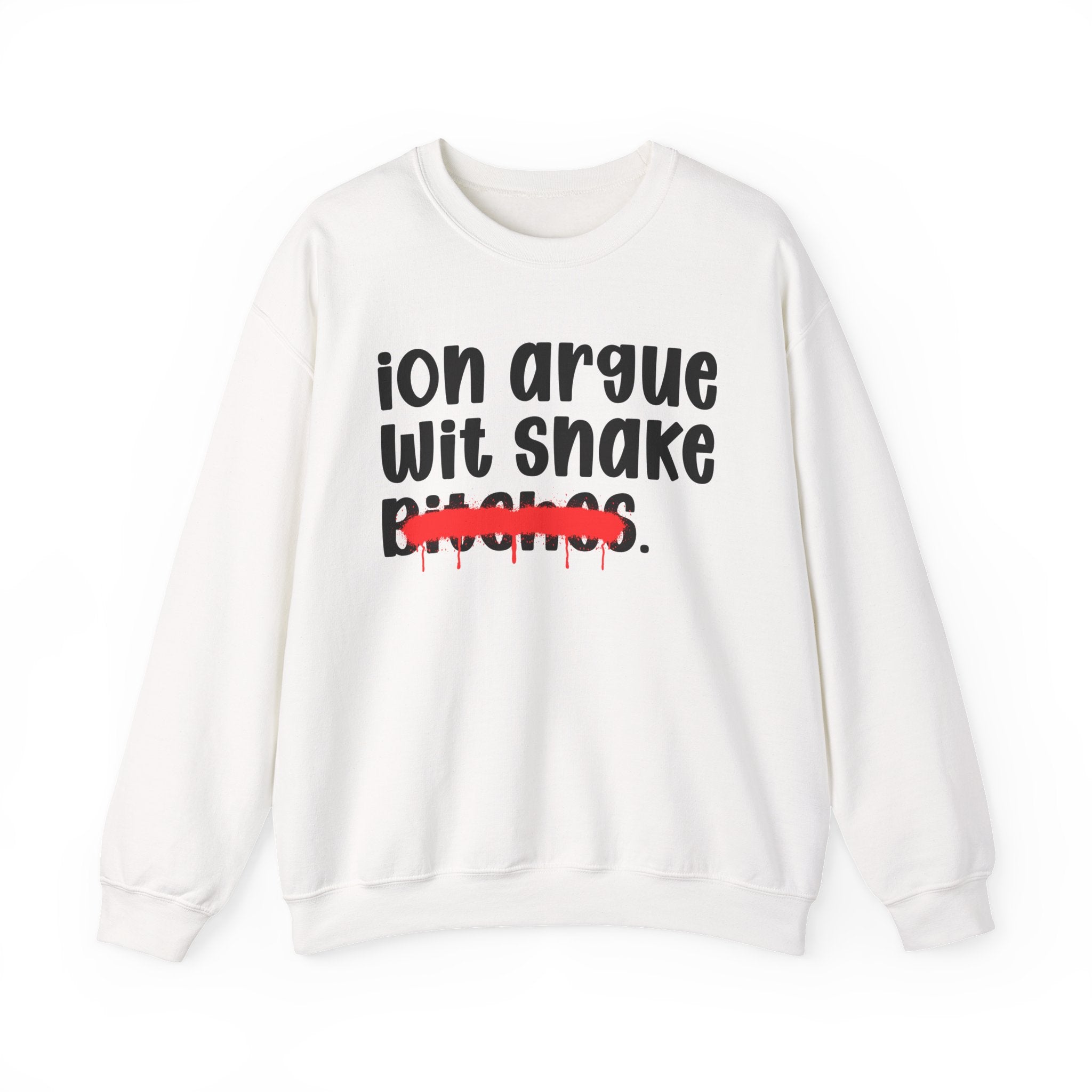 ION (I Don't) Argue Wit Snake Bitches — Funny Statement Sweatshirt