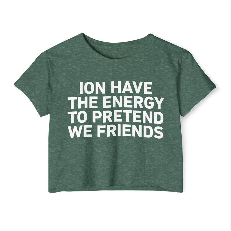 I Don’t Have The Energy To Pretend We Friends - Bold Declaration Crop Top