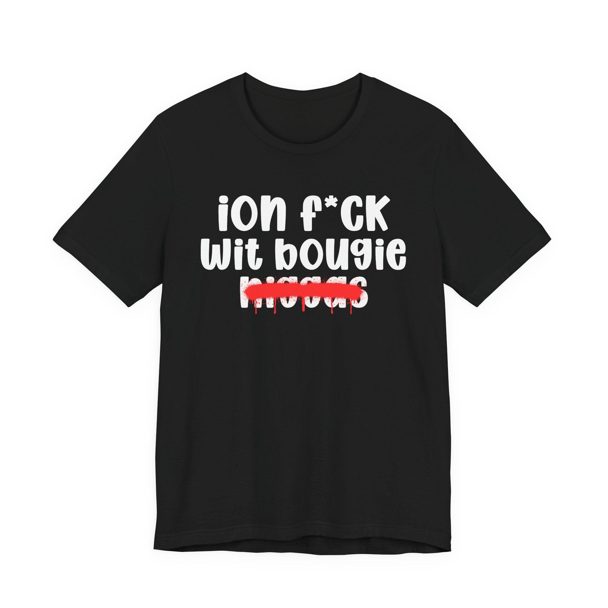 ION Fuck Wit Bougie Niggas - Brutally Direct Statement Tee