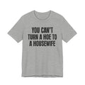 You Can't Turn A Hoe To A Housewife - Tee Shirt