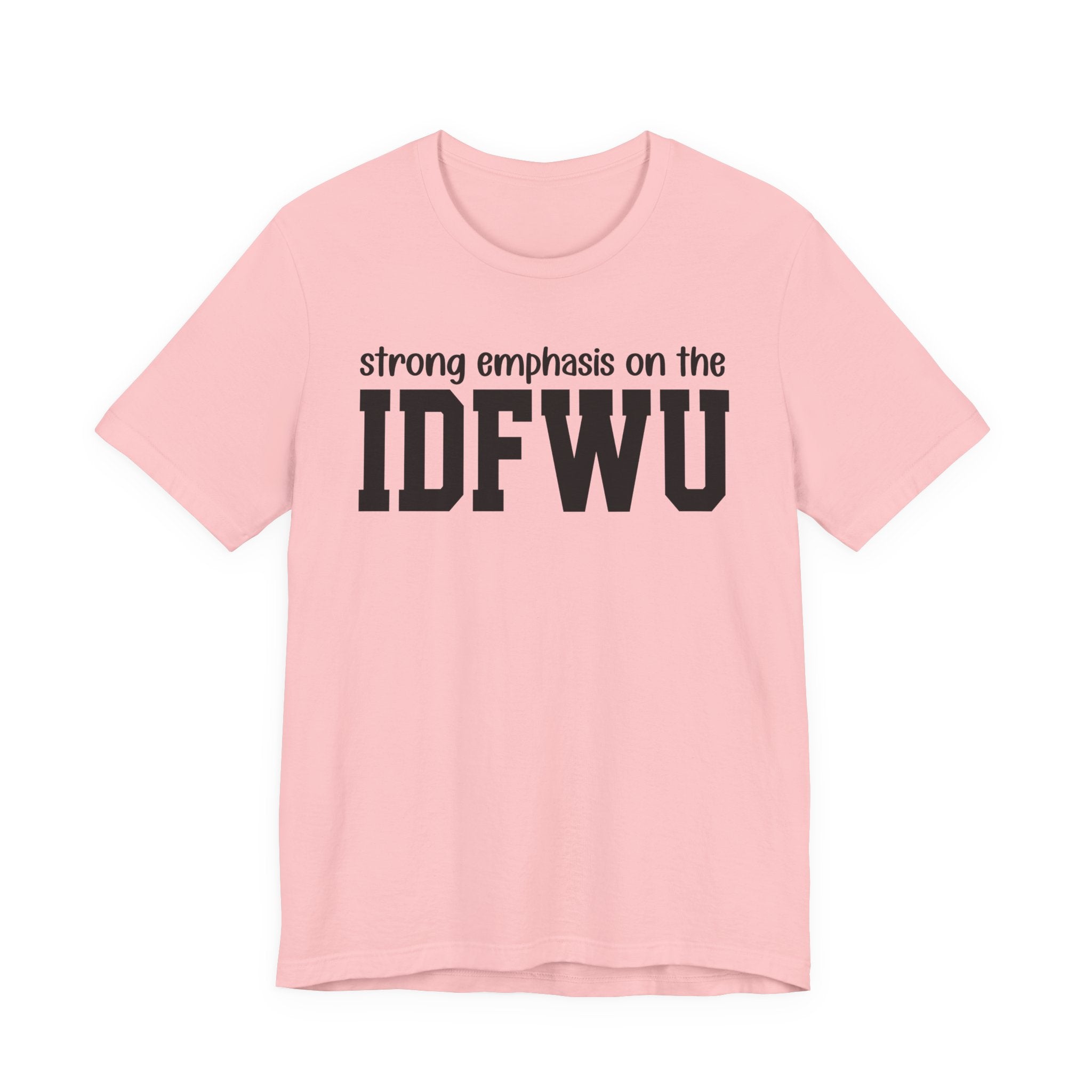 Strong Emphasis On The IDFWU T-Shirt