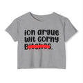 ION (I Don't) Argue Wit Corny Bitches - Funny Sassy Statement Crop Top