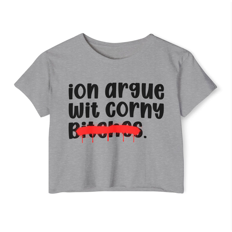 ION (I Don't) Argue Wit Corny Bitches — Funny Sassy Statement Crop Top