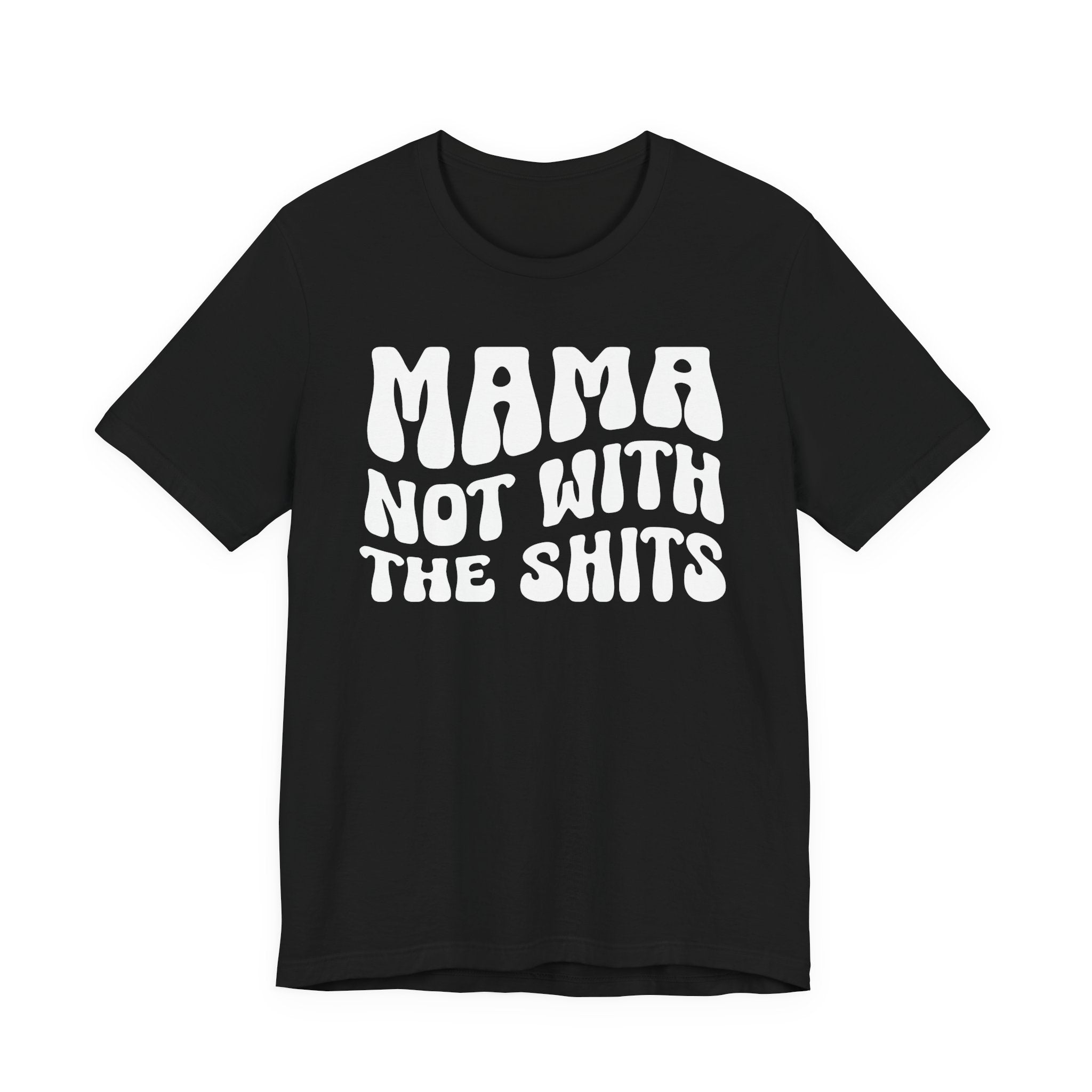Mama Not With The Shits T-shirt (solid print)