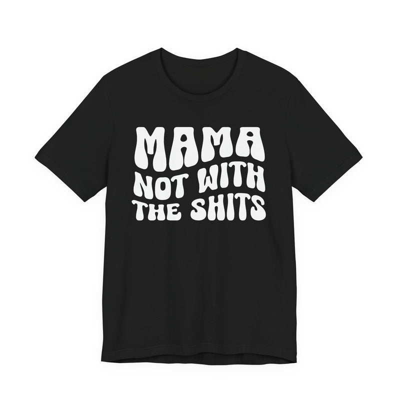 Mama Not With The Shits T-Shirt (solid print)