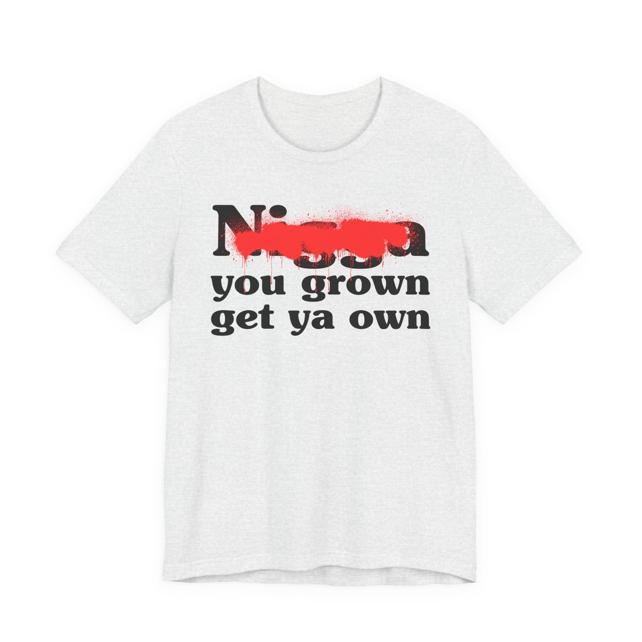 Nigga You Grow Get Ya Own — Sassy Adult Humor T‑Shirt