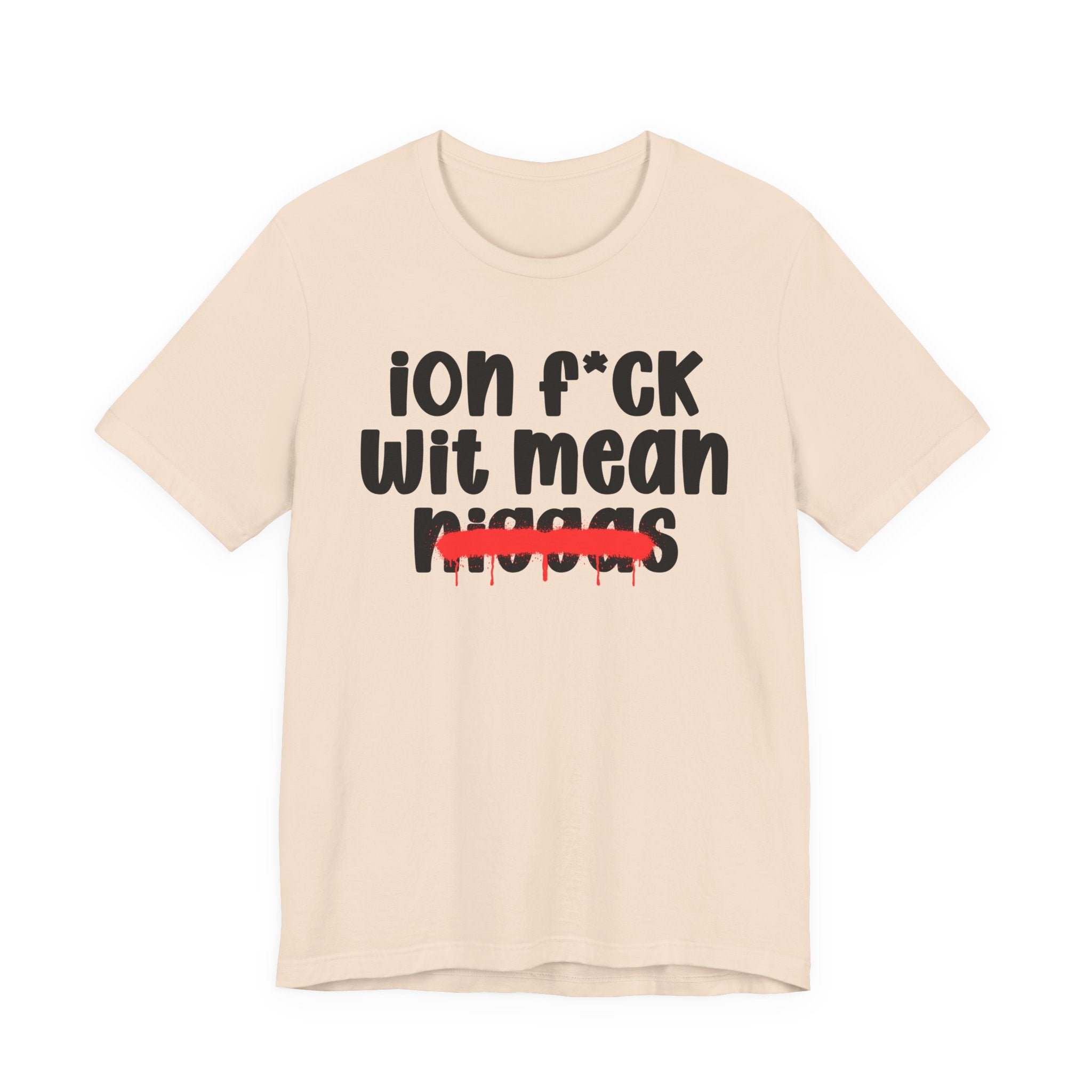 ION Fuck Wit Mean Niggas - Brutally Direct Statement Tee