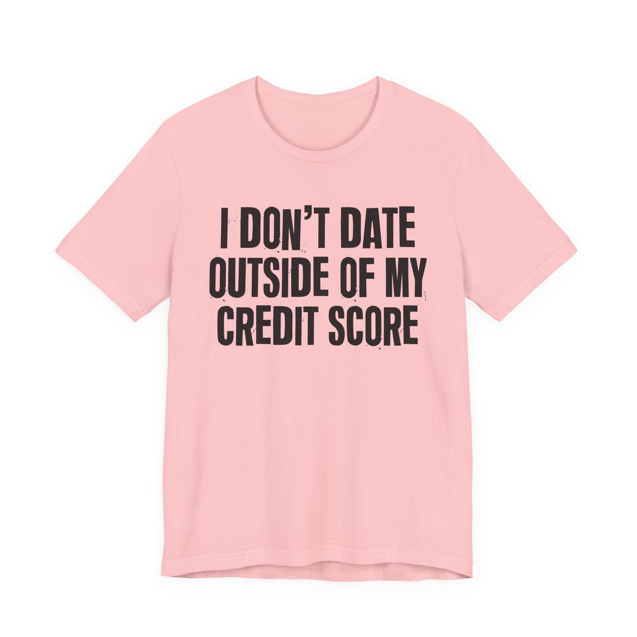I Don't Date Outside Of My Credit Score  - Energy Statement Shirt