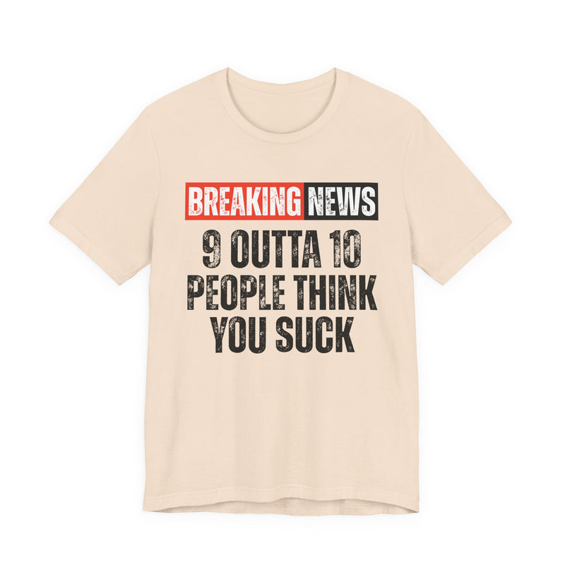 Breaking News: 9 Outta 10 People Think You Suck －Funny News Alert T-Shirt