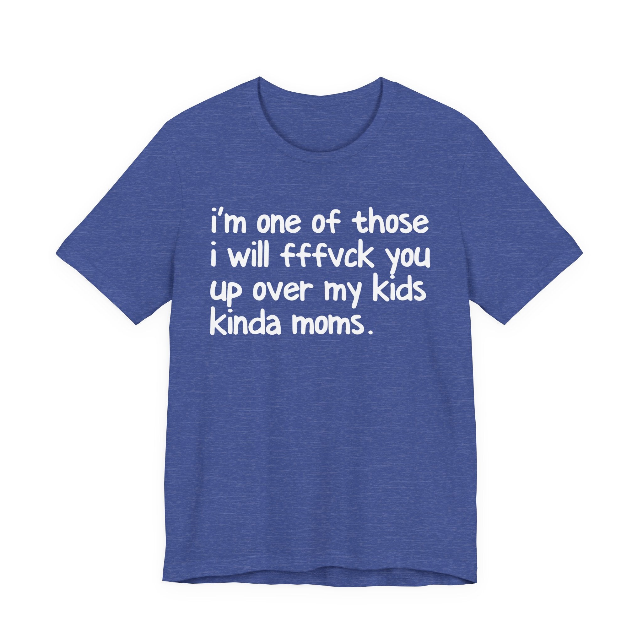 I'm One Of Those I Will FFFuck You Up Over My Kids Kinda Moms - Tee Shirt