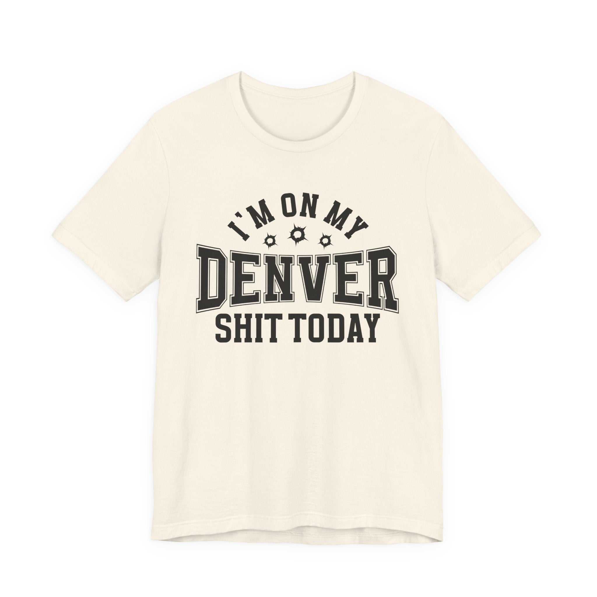I'm On My Denver Shit Today (Bullet Holes) T-shirt