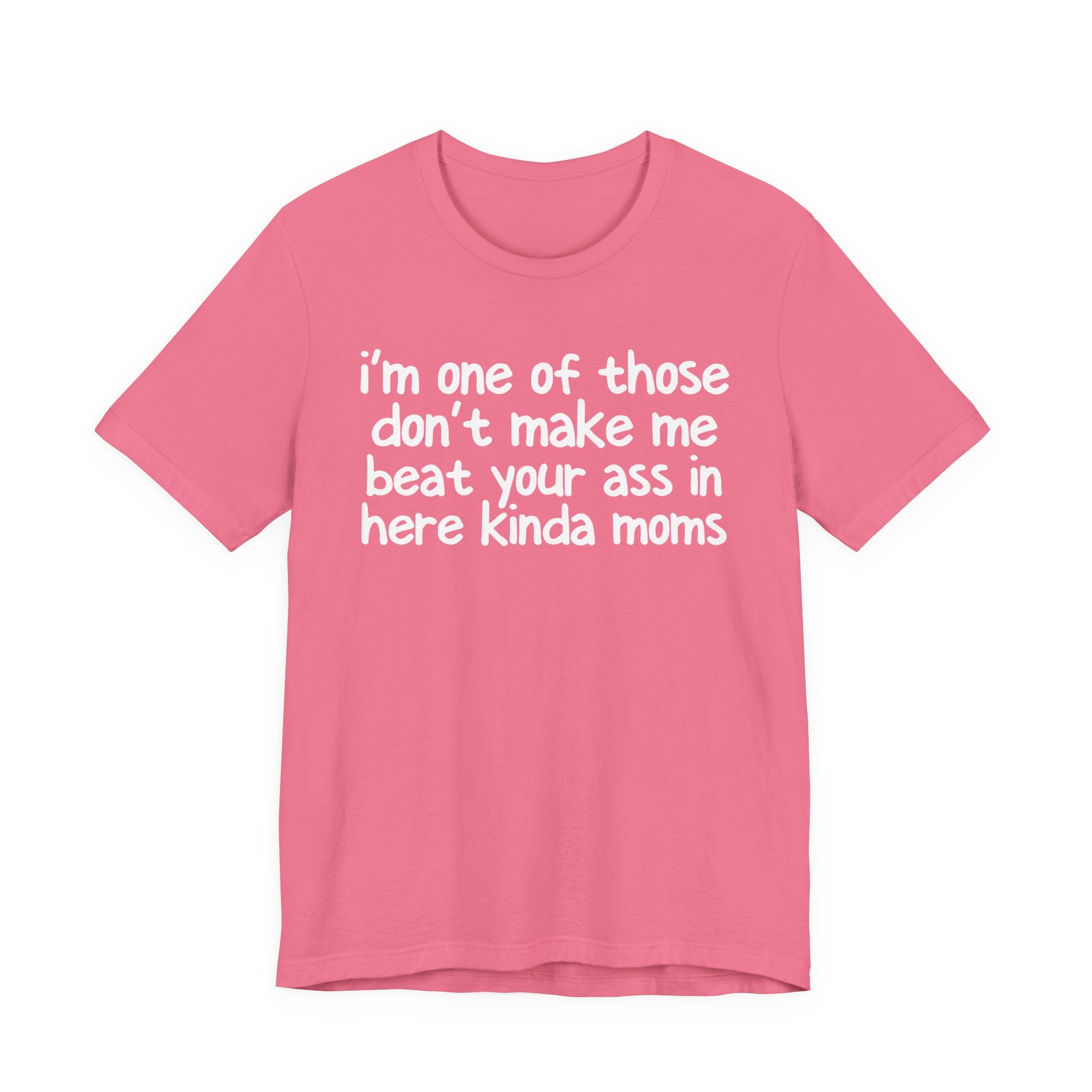 I'm One Of Those Don't Make Me Beat Your Ass In Here Kinda Moms - Tee Shirt