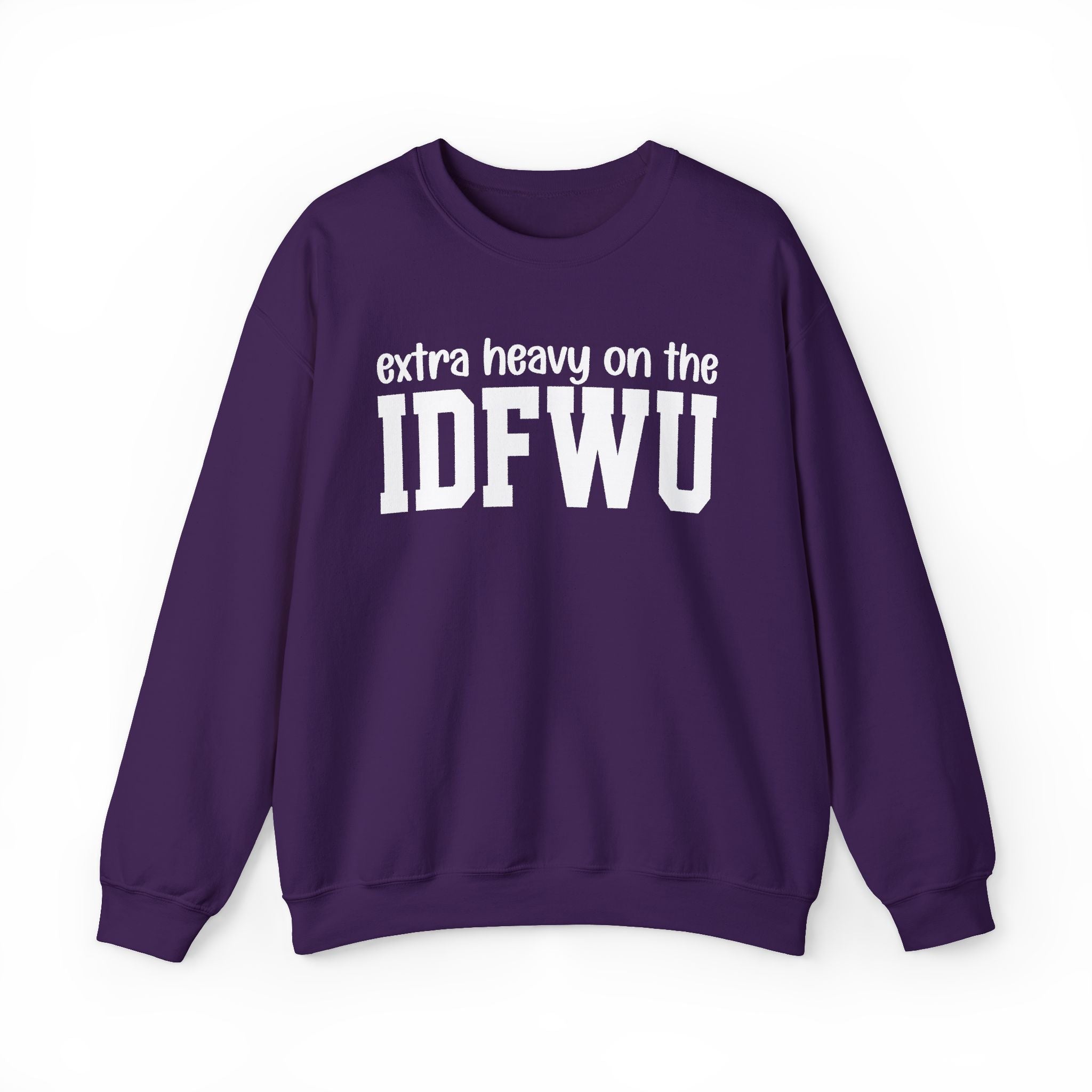 Extra Heavy On The IDFWU — Sweatshirt