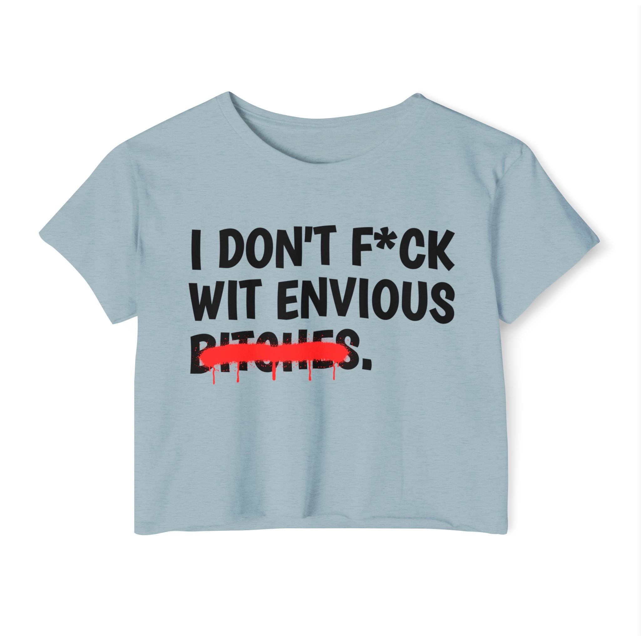 I Don't Fuck Wit Envious Bitches - Funny Sassy Statement Crop Top