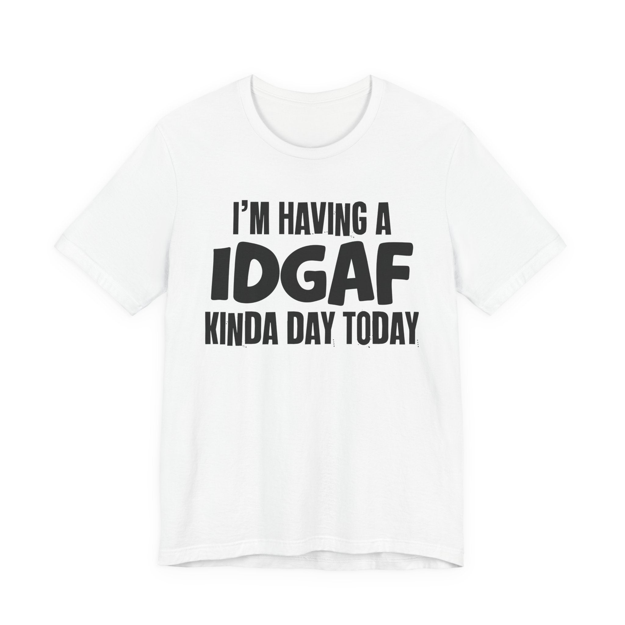 I'm Having a Idgaf Kinda Day Today - Humorous Mood T-Shirt
