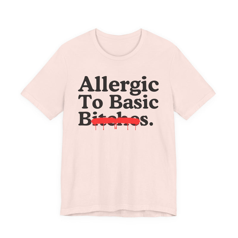 Allergic To Basic Bitches — Sarcastic Sassy Statement T-Shirt